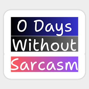 0 Days Without Sarcasm Sticker